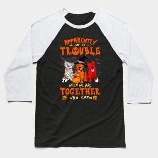 Apparently We're Trouble When We Are Together tshirt  Pitbull Halloween T-Shirt Baseball T-Shirt